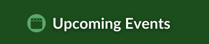 Forest green background with white text that says Upcoming Events.